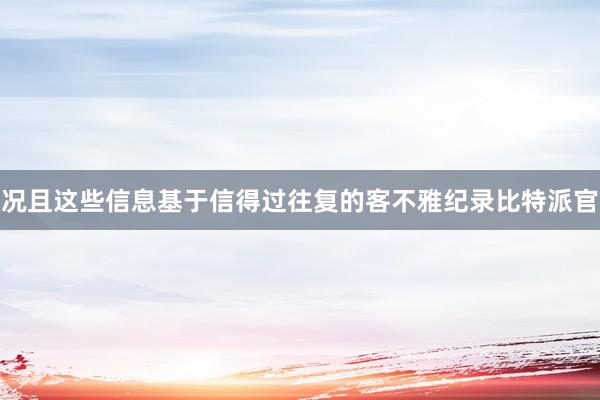 况且这些信息基于信得过往复的客不雅纪录比特派官