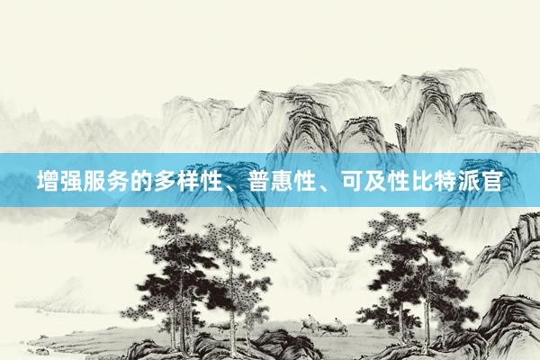 增强服务的多样性、普惠性、可及性比特派官