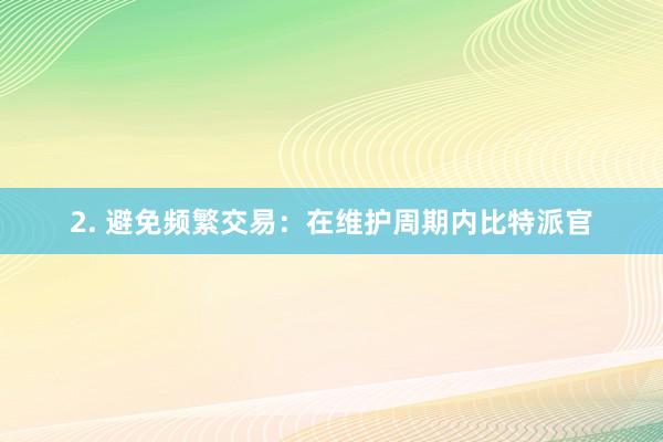 2. 避免频繁交易：在维护周期内比特派官