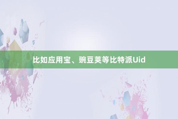 比如应用宝、豌豆荚等比特派Uid