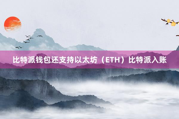 比特派钱包还支持以太坊（ETH）比特派入账