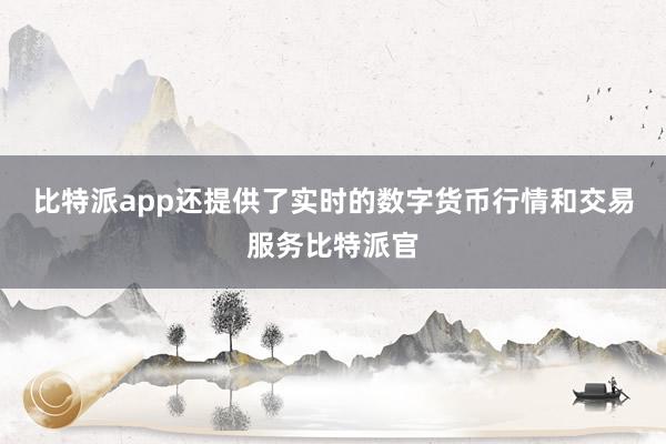 比特派app还提供了实时的数字货币行情和交易服务比特派官