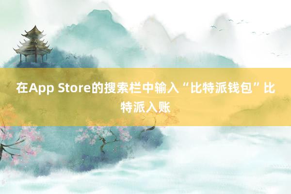 在App Store的搜索栏中输入“比特派钱包”比特派入账