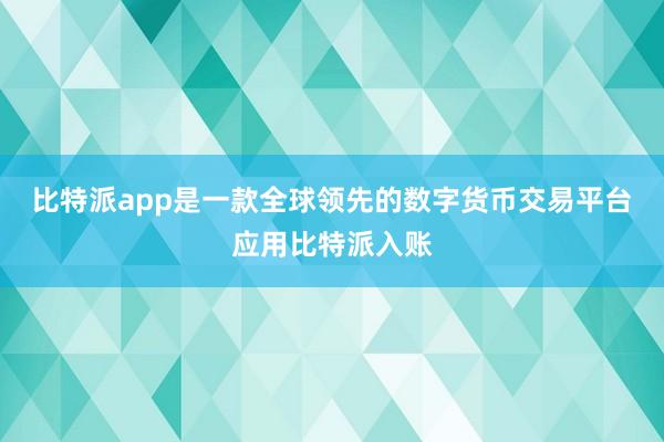 比特派app是一款全球领先的数字货币交易平台应用比特派入账