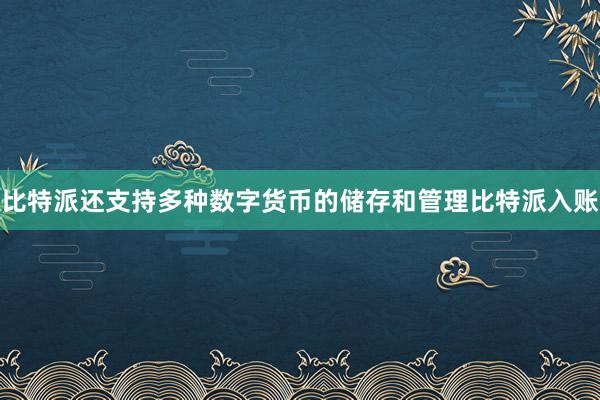 比特派还支持多种数字货币的储存和管理比特派入账