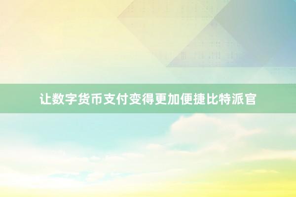 让数字货币支付变得更加便捷比特派官