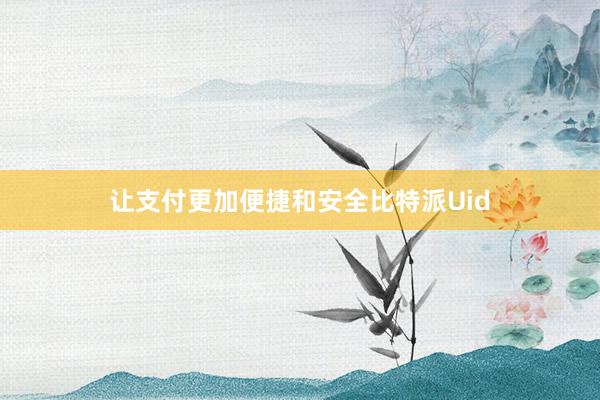 让支付更加便捷和安全比特派Uid