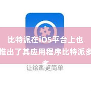 比特派在iOS平台上也推出了其应用程序比特派多