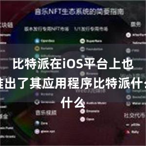 比特派在iOS平台上也推出了其应用程序比特派什么