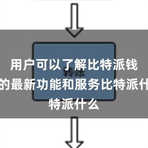 用户可以了解比特派钱包的最新功能和服务比特派什么