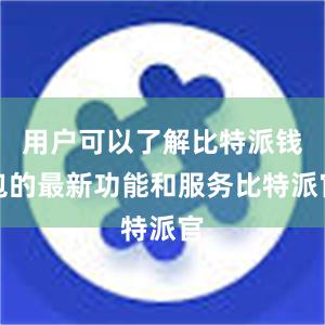 用户可以了解比特派钱包的最新功能和服务比特派官