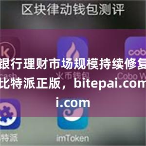 银行理财市场规模持续修复比特派正版，bitepai.com