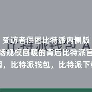 受访者供图比特派内侧版银行理财市场规模回暖的背后比特派官网，比特派钱包，比特派下载，bitpie提现