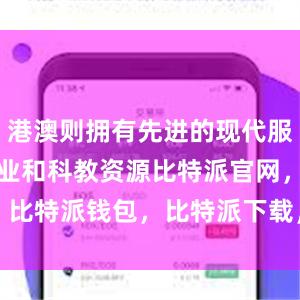 港澳则拥有先进的现代服务业、金融业和科教资源比特派官网，比特派钱包，比特派下载，bitpie提现