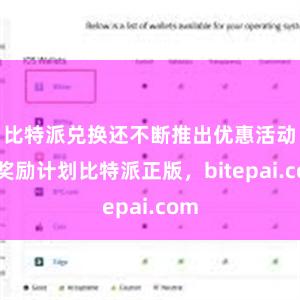 比特派兑换还不断推出优惠活动和奖励计划比特派正版，bitepai.com