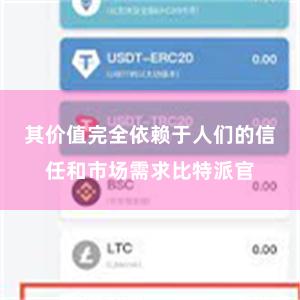 其价值完全依赖于人们的信任和市场需求比特派官